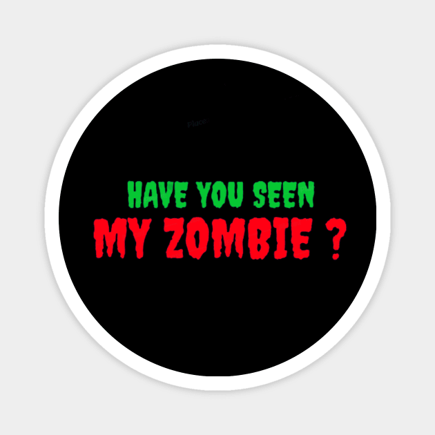 HAVE YOU SEEN MY ZOMBIE ? - Funny Hallooween Zombie Quotes Magnet by Sozzoo